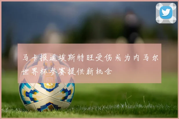 马卡报道埃斯特旺受伤或为内马尔世界杯参赛提供新机会