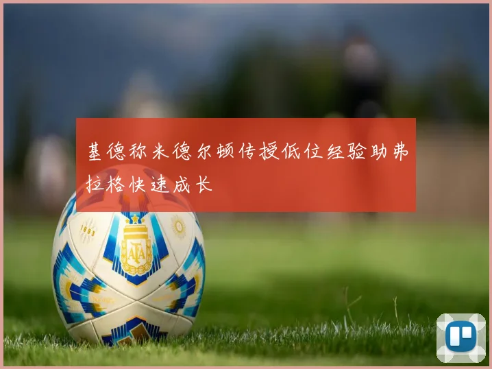 基德称米德尔顿传授低位经验助弗拉格快速成长